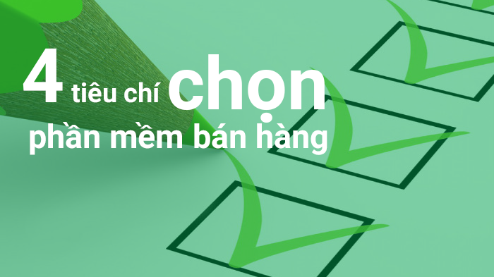 4 tiêu chí lựa chọn phần mềm bán hàng